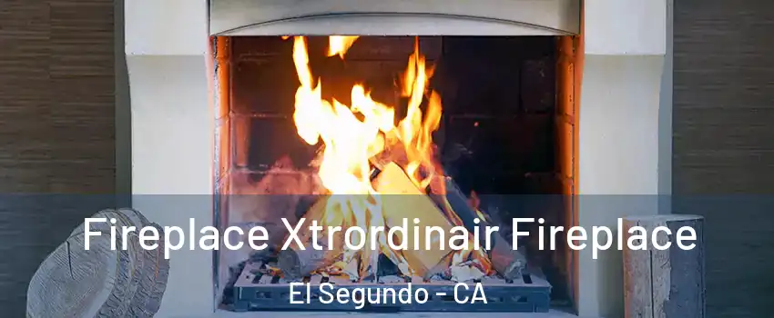 Fireplace Xtrordinair Fireplace El Segundo - CA